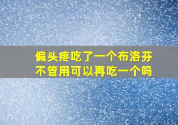 偏头疼吃了一个布洛芬不管用可以再吃一个吗