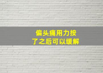 偏头痛用力按了之后可以缓解