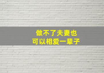 做不了夫妻也可以相爱一辈子