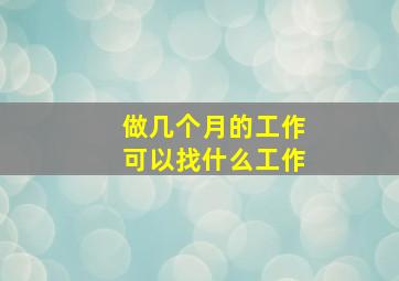 做几个月的工作可以找什么工作