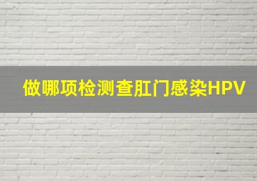 做哪项检测查肛门感染HPV