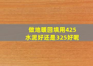 做地暖回填用425水泥好还是325好呢