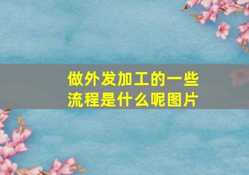 做外发加工的一些流程是什么呢图片