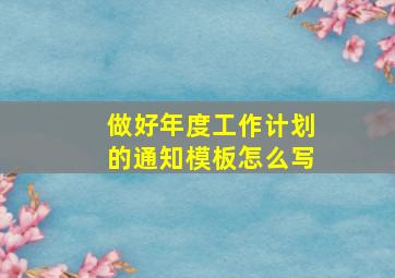 做好年度工作计划的通知模板怎么写