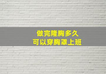 做完隆胸多久可以穿胸罩上班