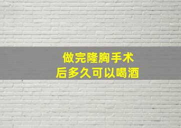 做完隆胸手术后多久可以喝酒