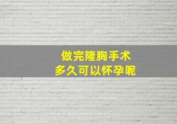 做完隆胸手术多久可以怀孕呢