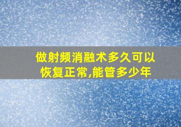 做射频消融术多久可以恢复正常,能管多少年