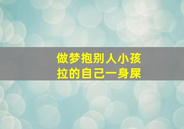 做梦抱别人小孩拉的自己一身屎