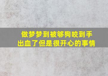 做梦梦到被够狗咬到手出血了但是很开心的事情