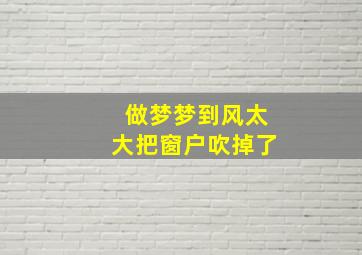 做梦梦到风太大把窗户吹掉了