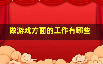 做游戏方面的工作有哪些