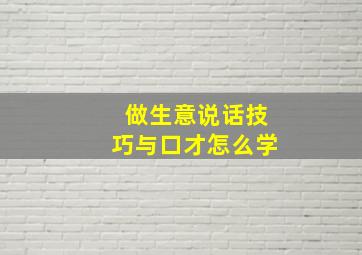 做生意说话技巧与口才怎么学