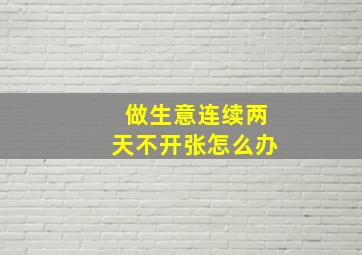 做生意连续两天不开张怎么办