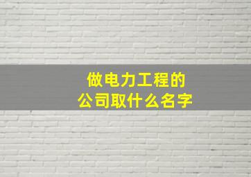 做电力工程的公司取什么名字