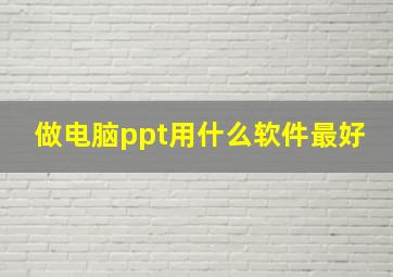 做电脑ppt用什么软件最好