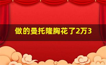 做的曼托隆胸花了2万3