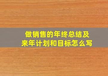 做销售的年终总结及来年计划和目标怎么写