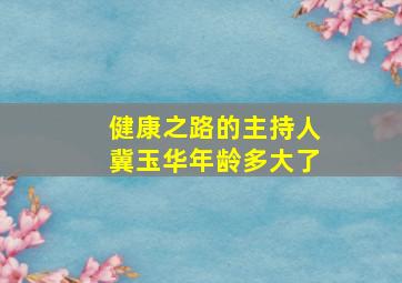 健康之路的主持人冀玉华年龄多大了