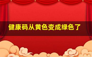 健康码从黄色变成绿色了