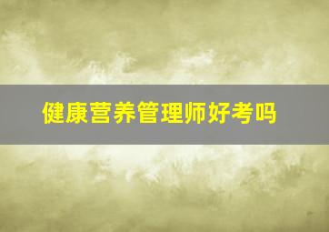 健康营养管理师好考吗