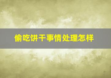 偷吃饼干事情处理怎样