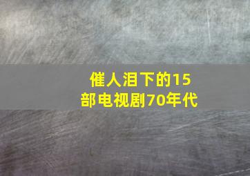 催人泪下的15部电视剧70年代