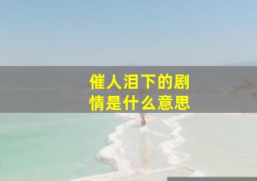 催人泪下的剧情是什么意思