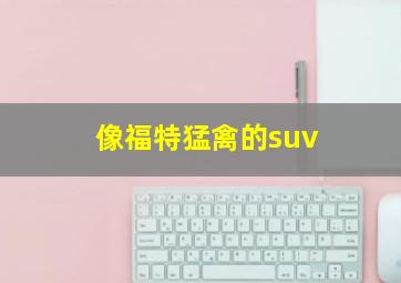 像福特猛禽的suv