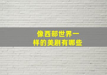 像西部世界一样的美剧有哪些