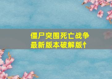 僵尸突围死亡战争最新版本破解版忄