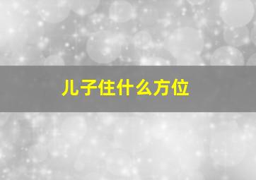 儿子住什么方位