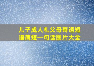 儿子成人礼父母寄语短语简短一句话图片大全