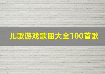 儿歌游戏歌曲大全100首歌