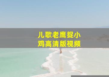 儿歌老鹰捉小鸡高清版视频