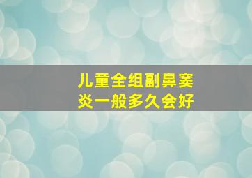 儿童全组副鼻窦炎一般多久会好