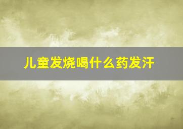 儿童发烧喝什么药发汗