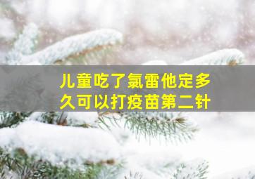 儿童吃了氯雷他定多久可以打疫苗第二针