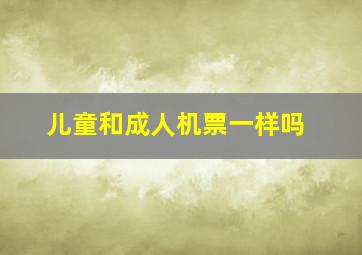 儿童和成人机票一样吗