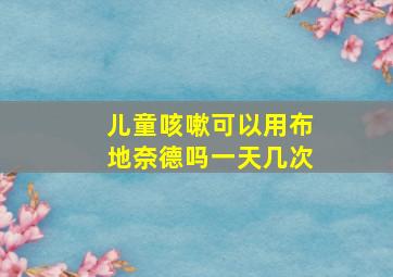 儿童咳嗽可以用布地奈德吗一天几次