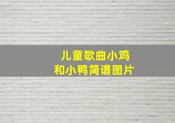 儿童歌曲小鸡和小鸭简谱图片