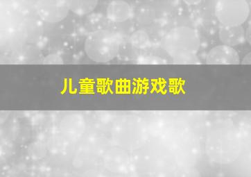 儿童歌曲游戏歌