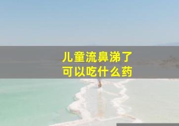 儿童流鼻涕了可以吃什么药