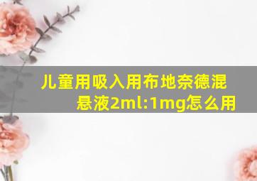 儿童用吸入用布地奈德混悬液2ml:1mg怎么用