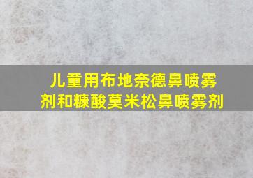 儿童用布地奈德鼻喷雾剂和糠酸莫米松鼻喷雾剂