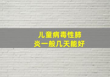 儿童病毒性肺炎一般几天能好