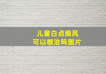 儿童白点癫风可以根治吗图片