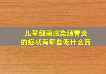 儿童细菌感染肠胃炎的症状有哪些吃什么药