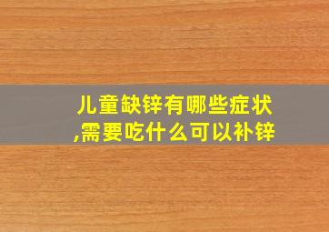 儿童缺锌有哪些症状,需要吃什么可以补锌