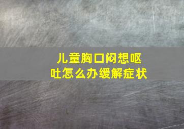 儿童胸口闷想呕吐怎么办缓解症状